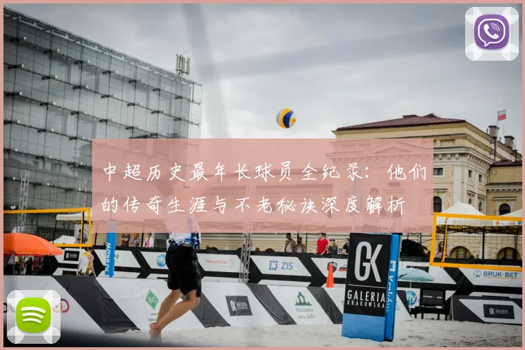 中超历史最年长球员全纪录：他们的传奇生涯与不老秘诀深度解析
